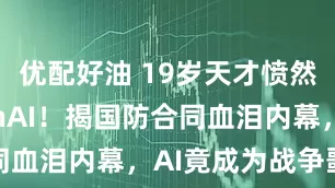 优配好油 19岁天才愤然离开OpenAI！揭国防合同血泪内幕，AI竟成为战争噩梦